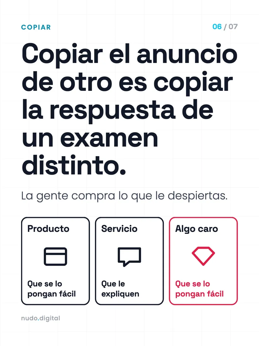 Copiar el anuncio de otro es copiar la respuesta de un examen distinto. La gente compra lo que le despiertas.